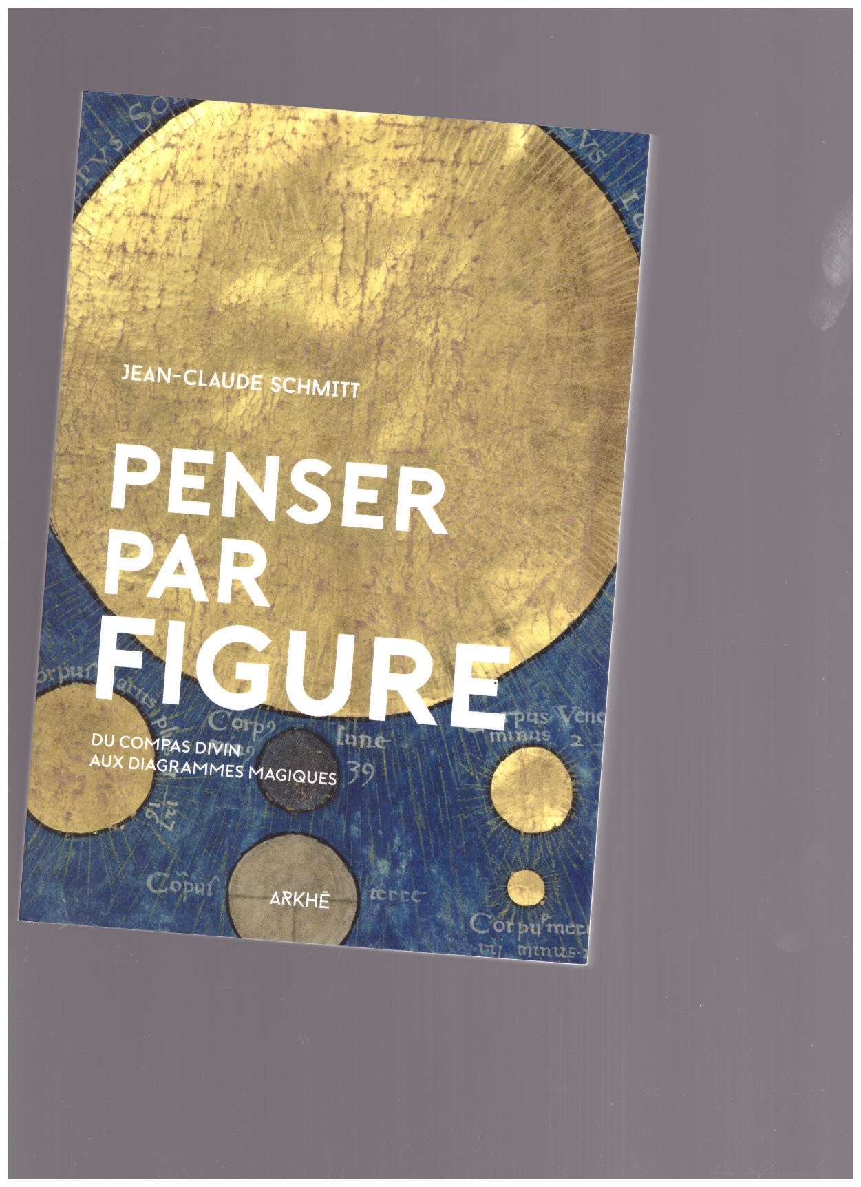 SCHMITT, Jean-Claude - Penser par figure. Du compas divin aux diagrammes magiques